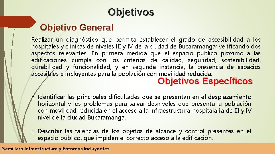 Objetivos Objetivo General Realizar un diagnóstico que permita establecer el grado de accesibilidad a