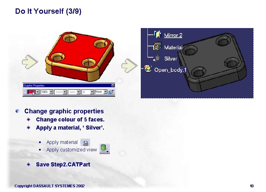 Do It Yourself (3/9) Change graphic properties Change colour of 5 faces. Apply a