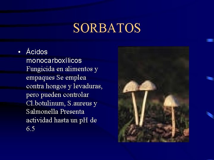 SORBATOS • Ácidos monocarboxílicos Fungicida en alimentos y empaques Se emplea contra hongos y