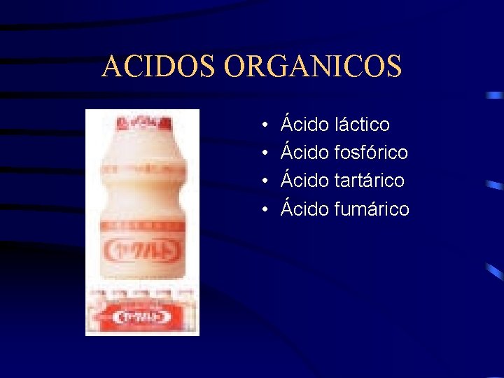 ACIDOS ORGANICOS • • Ácido láctico Ácido fosfórico Ácido tartárico Ácido fumárico 