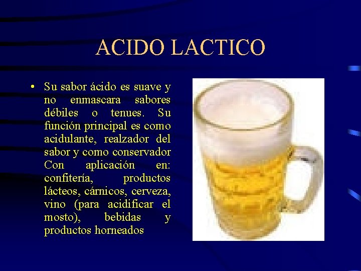 ACIDO LACTICO • Su sabor ácido es suave y no enmascara sabores débiles o