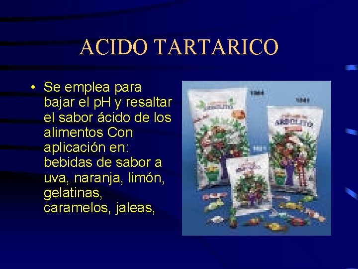 ACIDO TARTARICO • Se emplea para bajar el p. H y resaltar el sabor