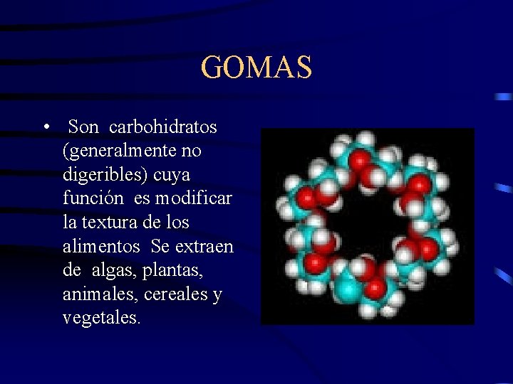 GOMAS • Son carbohidratos (generalmente no digeribles) cuya función es modificar la textura de