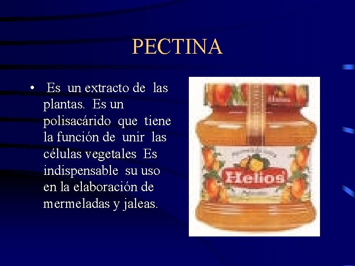 PECTINA • Es un extracto de las plantas. Es un polisacárido que tiene la