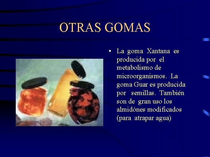 OTRAS GOMAS • La goma Xantana es producida por el metabolismo de microorganismos. La