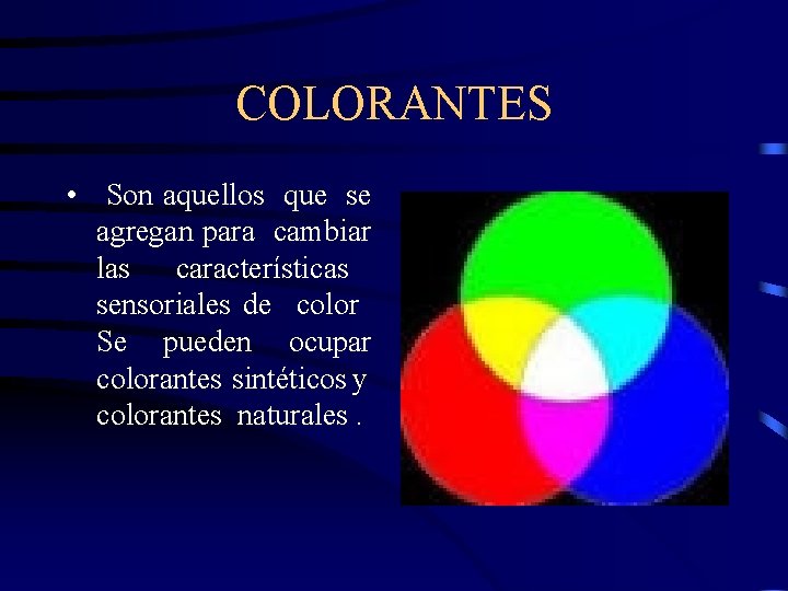 COLORANTES • Son aquellos que se agregan para cambiar las características sensoriales de color