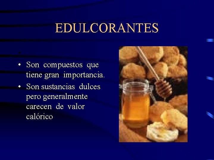 EDULCORANTES • • Son compuestos que tiene gran importancia. • Son sustancias dulces pero