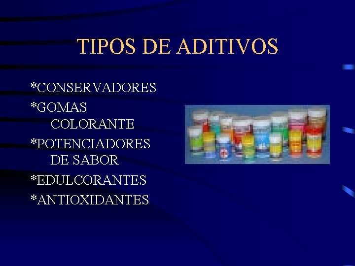 TIPOS DE ADITIVOS *CONSERVADORES *GOMAS COLORANTE *POTENCIADORES DE SABOR *EDULCORANTES *ANTIOXIDANTES 