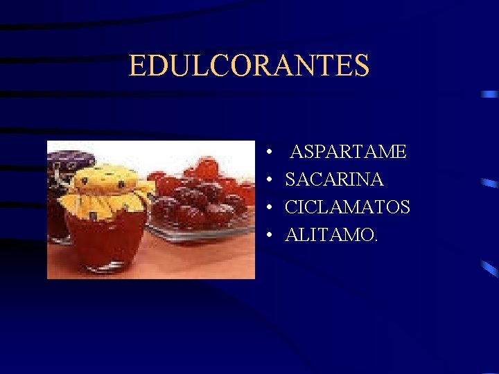 EDULCORANTES • • ASPARTAME SACARINA CICLAMATOS ALITAMO. 