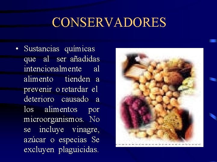 CONSERVADORES • Sustancias químicas que al ser añadidas intencionalmente al alimento tienden a prevenir
