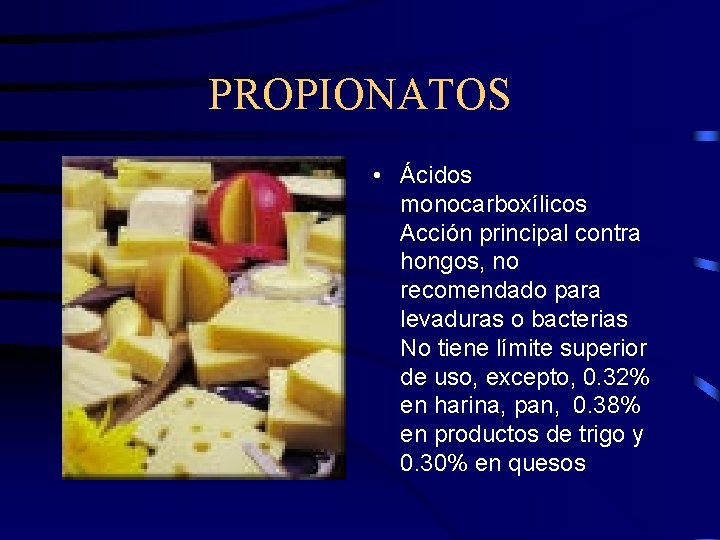 PROPIONATOS • Ácidos monocarboxílicos Acción principal contra hongos, no recomendado para levaduras o bacterias