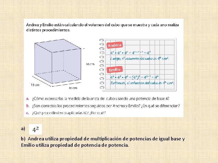 a) b) Andrea utiliza propiedad de multiplicación de potencias de igual base y Emilio