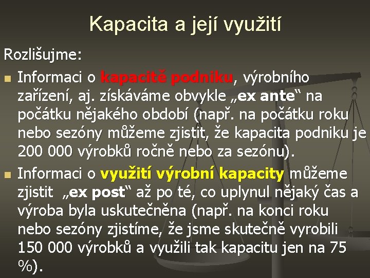 Kapacita a její využití Rozlišujme: n Informaci o kapacitě podniku, výrobního zařízení, aj. získáváme