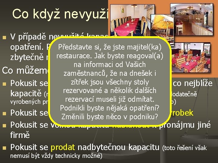 Co když nevyužíváme kapacitu? n V případě nevyužité kapacity je potřeba učinit nějaká Představte