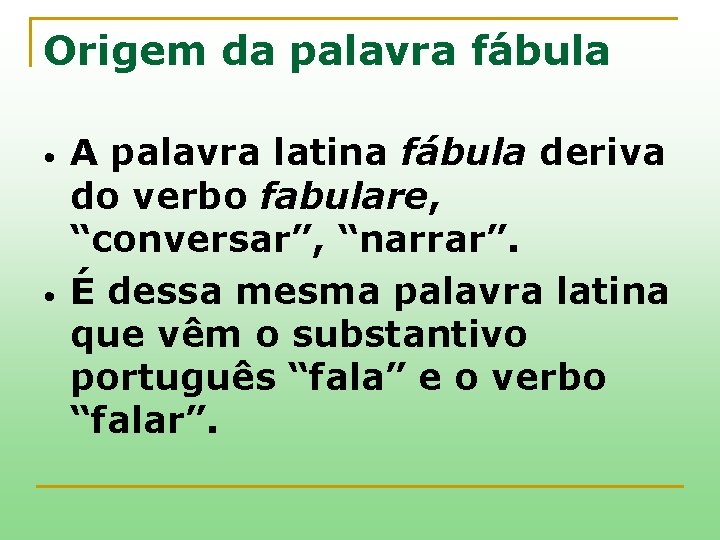 Origem da palavra fábula • • A palavra latina fábula deriva do verbo fabulare,