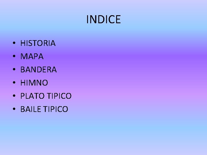 INDICE • • • HISTORIA MAPA BANDERA HIMNO PLATO TIPICO BAILE TIPICO 