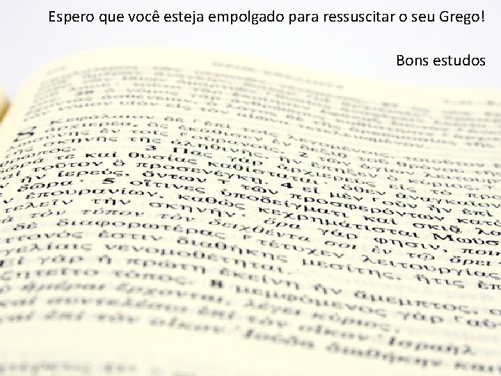 Espero que você esteja empolgado para ressuscitar o seu Grego! Bons estudos 