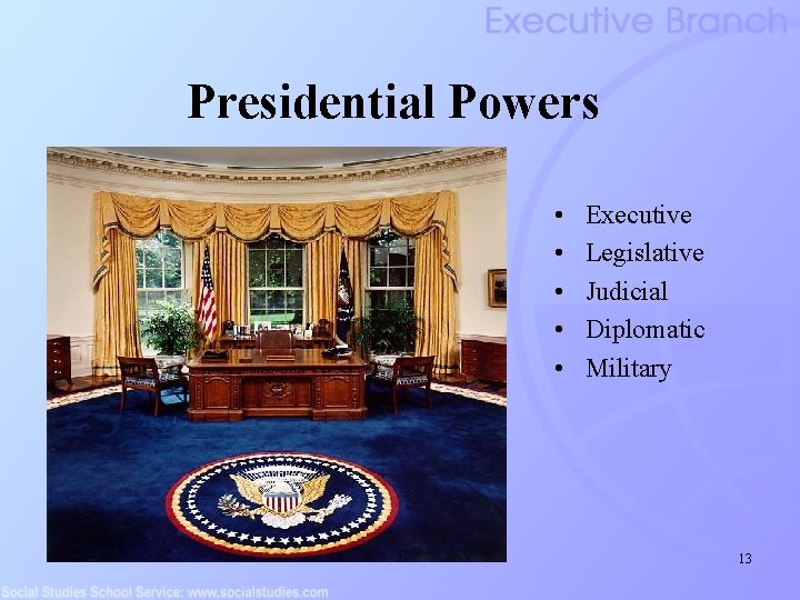 Presidential Powers • • • Executive Legislative Judicial Diplomatic Military 13 