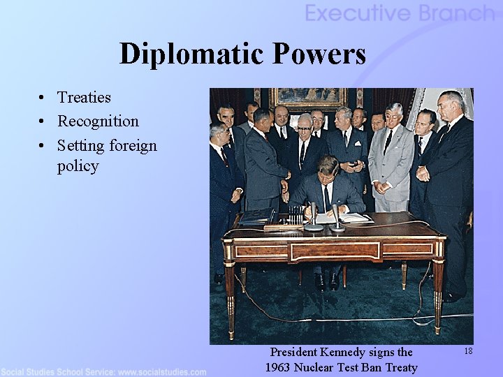 Diplomatic Powers • Treaties • Recognition • Setting foreign policy President Kennedy signs the