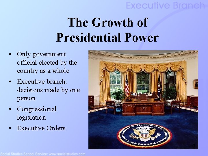 The Growth of Presidential Power • Only government official elected by the country as