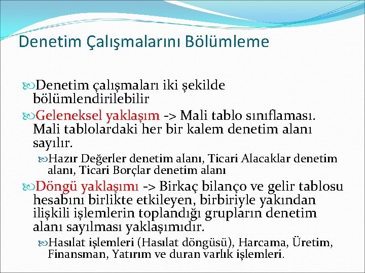 Denetim Çalışmalarını Bölümleme Denetim çalışmaları iki şekilde bölümlendirilebilir Geleneksel yaklaşım -> Mali tablo sınıflaması.