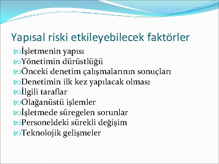 Yapısal riski etkileyebilecek faktörler İşletmenin yapısı Yönetimin dürüstlüğü Önceki denetim çalışmalarının sonuçları Denetimin ilk