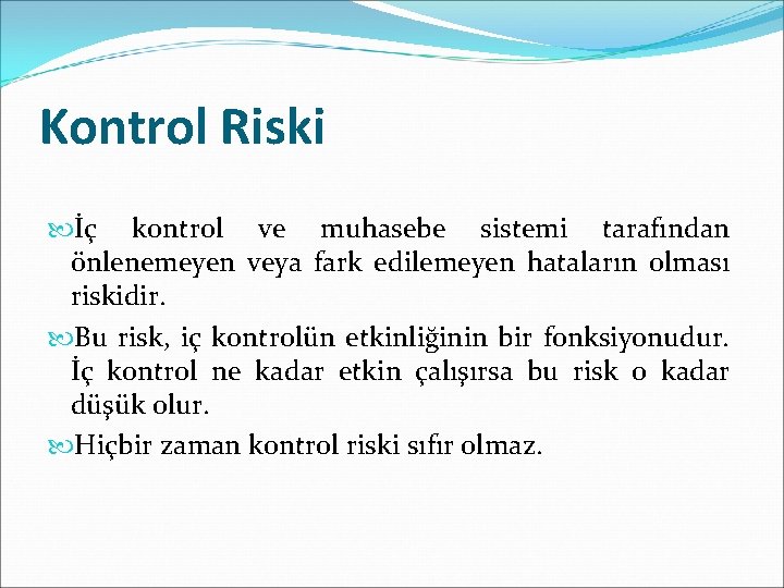 Kontrol Riski İç kontrol ve muhasebe sistemi tarafından önlenemeyen veya fark edilemeyen hataların olması