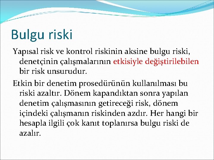 Bulgu riski Yapısal risk ve kontrol riskinin aksine bulgu riski, denetçinin çalışmalarının etkisiyle değiştirilebilen
