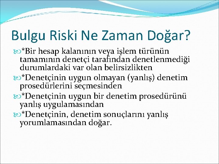 Bulgu Riski Ne Zaman Doğar? *Bir hesap kalanının veya işlem türünün tamamının denetçi tarafından