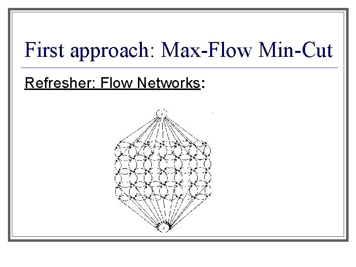 First approach: Max-Flow Min-Cut Refresher: Flow Networks: 