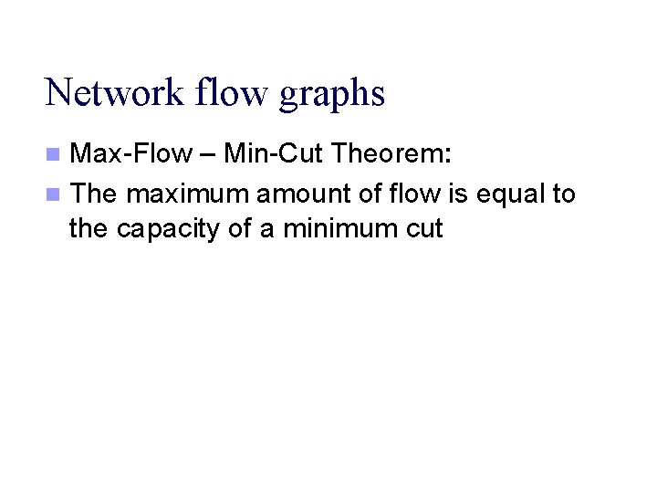 Network flow graphs Max-Flow – Min-Cut Theorem: n The maximum amount of flow is