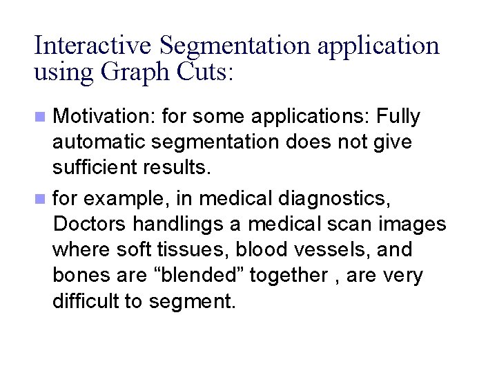 Interactive Segmentation application using Graph Cuts: Motivation: for some applications: Fully automatic segmentation does