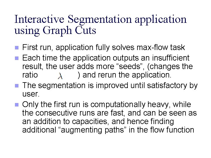 Interactive Segmentation application using Graph Cuts n n First run, application fully solves max-flow