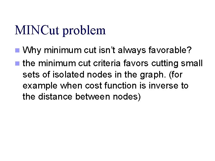 MINCut problem Why minimum cut isn’t always favorable? n the minimum cut criteria favors