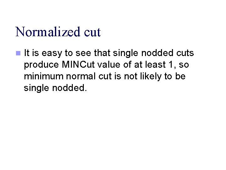 Normalized cut n It is easy to see that single nodded cuts produce MINCut