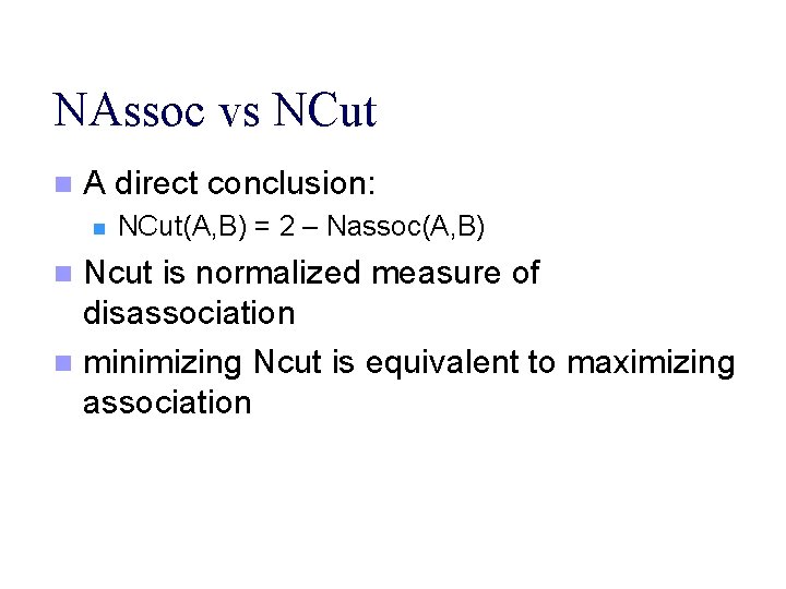 NAssoc vs NCut n A direct conclusion: n NCut(A, B) = 2 – Nassoc(A,