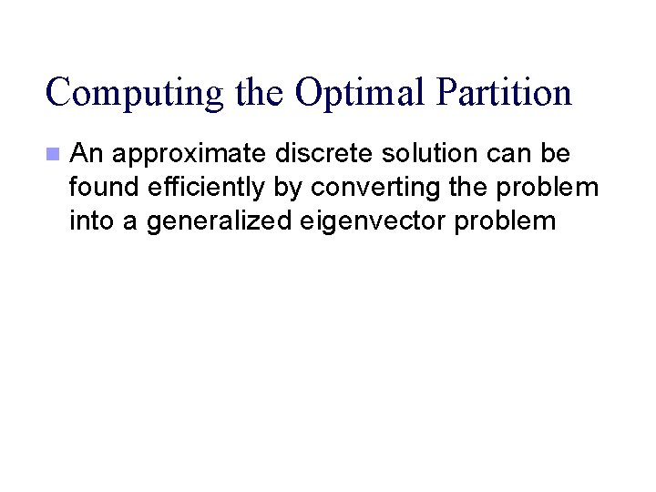 Computing the Optimal Partition n An approximate discrete solution can be found efficiently by