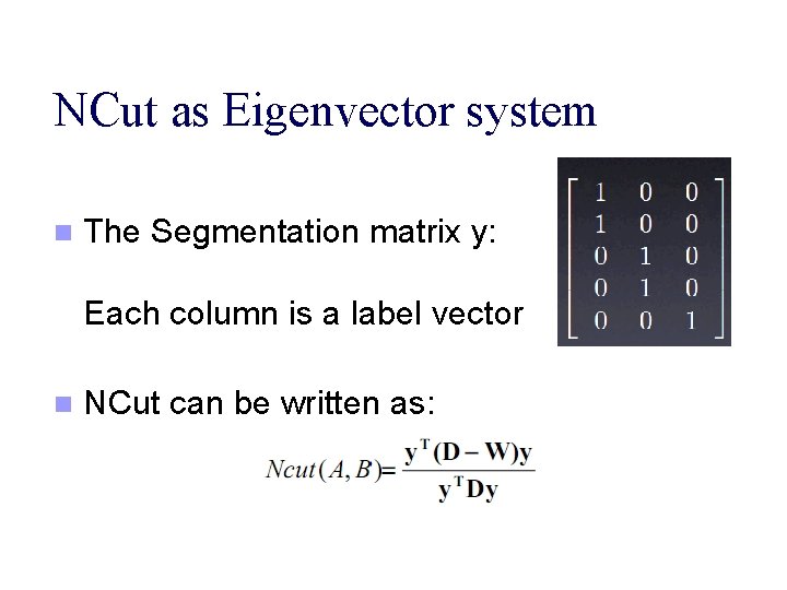 NCut as Eigenvector system n The Segmentation matrix y: Each column is a label