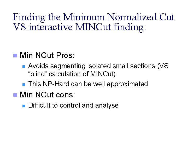 Finding the Minimum Normalized Cut VS interactive MINCut finding: n Min NCut Pros: n