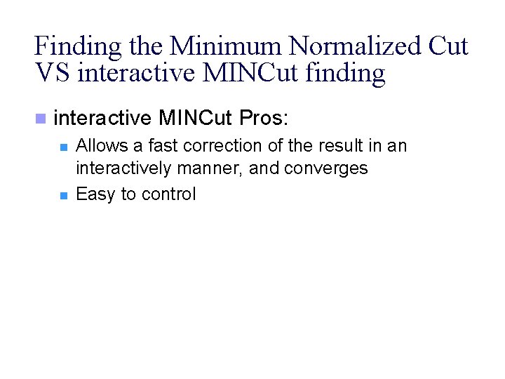 Finding the Minimum Normalized Cut VS interactive MINCut finding n interactive MINCut Pros: n