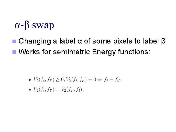 α-β swap Changing a label α of some pixels to label β n Works