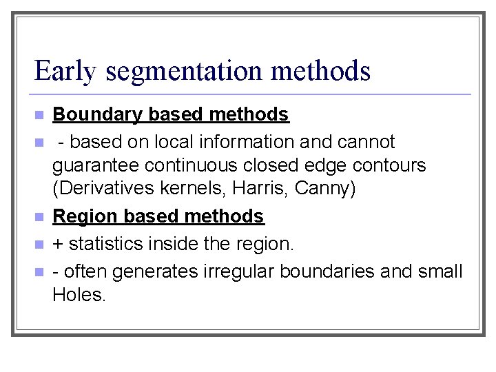 Early segmentation methods n n n Boundary based methods - based on local information