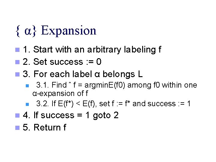 { α} Expansion 1. Start with an arbitrary labeling f n 2. Set success