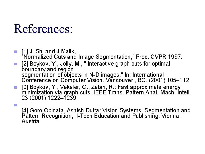 References: n n [1] J. Shi and J. Malik, “Normalized Cuts and Image Segmentation,