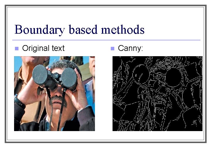 Boundary based methods n Original text n Canny: 