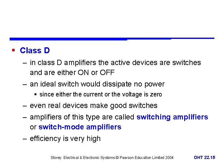 § Class D – in class D amplifiers the active devices are switches and