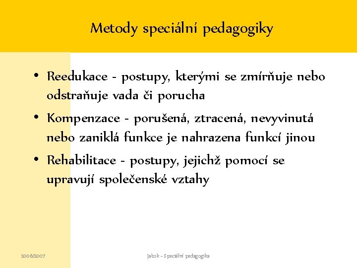 Metody speciální pedagogiky • Reedukace - postupy, kterými se zmírňuje nebo odstraňuje vada či