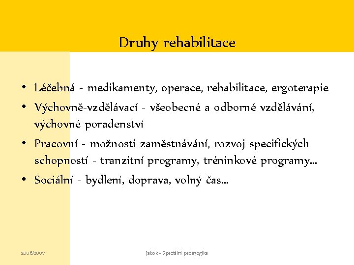 Druhy rehabilitace • Léčebná - medikamenty, operace, rehabilitace, ergoterapie • Výchovně-vzdělávací - všeobecné a