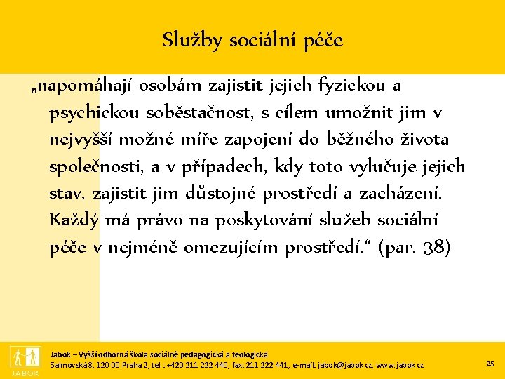 Služby sociální péče „napomáhají osobám zajistit jejich fyzickou a psychickou soběstačnost, s cílem umožnit