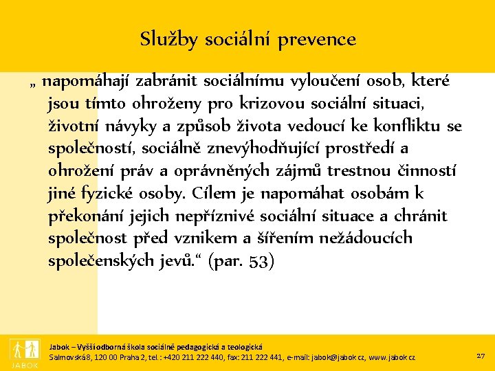 Služby sociální prevence „ napomáhají zabránit sociálnímu vyloučení osob, které jsou tímto ohroženy pro